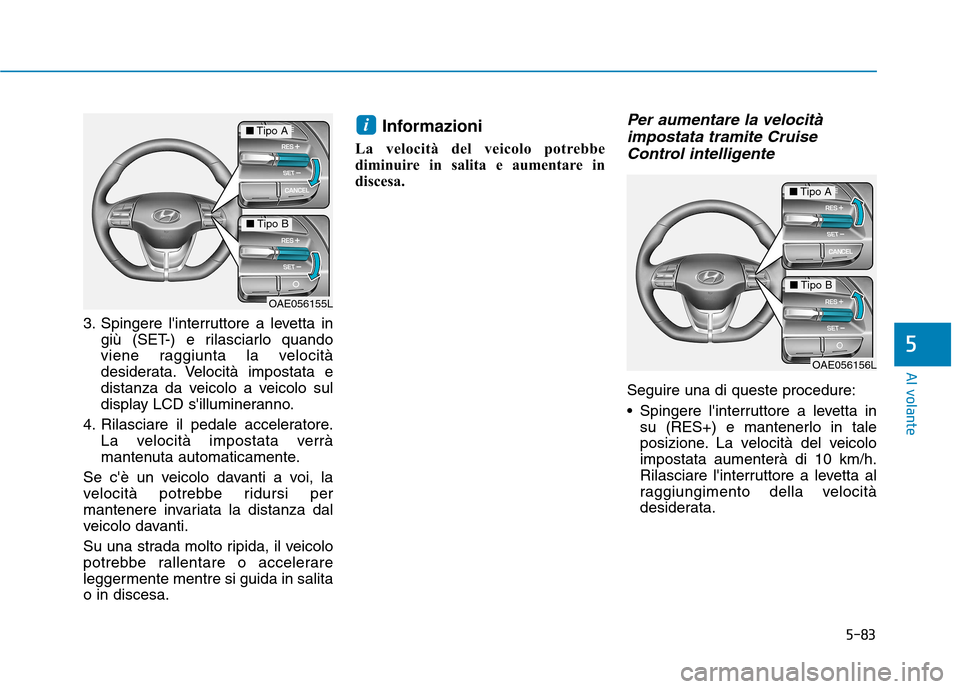 Hyundai Ioniq Electric 2017 Manuale del proprietario (in Italian) 5-83
Al volante
5
3. Spingere linterruttore a levetta ingiù (SET-) e rilasciarlo quando
viene raggiunta la velocità
desiderata. Velocità impostata e
distanza da veicolo a veicolo sul
display LCD Hyundai Ioniq Electric 2017 Manuale del proprietario (in Italian) 5-83
Al volante
5
3. Spingere linterruttore a levetta ingiù (SET-) e rilasciarlo quando
viene raggiunta la velocità
desiderata. Velocità impostata e
distanza da veicolo a veicolo sul
display LCD
