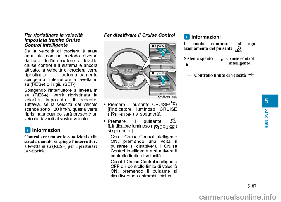 Hyundai Ioniq Electric 2017 Manuale del proprietario (in Italian) 5-87
Al volante
5
Per ripristinare la velocitàimpostata tramite Cruise
Control intelligente
Se la velocità di crociera è stata
annullata con un metodo diverso
dalluso dellinterruttore a levetta
Hyundai Ioniq Electric 2017 Manuale del proprietario (in Italian) 5-87
Al volante
5
Per ripristinare la velocitàimpostata tramite Cruise
Control intelligente
Se la velocità di crociera è stata
annullata con un metodo diverso
dalluso dellinterruttore a levetta