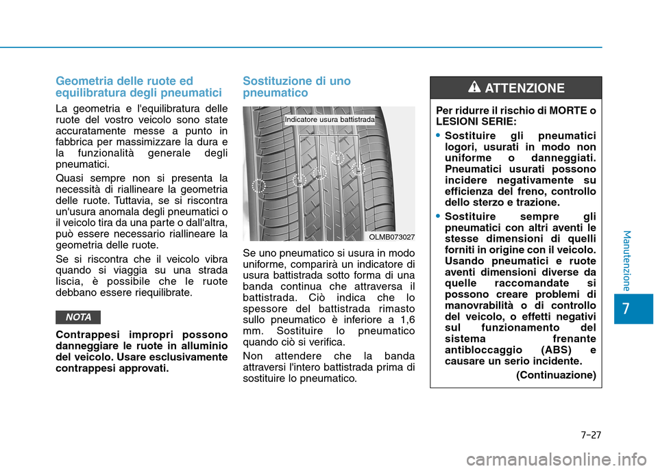Hyundai Ioniq Electric 2017 Manuale del proprietario (in Italian) 7-27
7
Manutenzione
Geometria delle ruote ed equilibratura degli pneumatici
La geometria e lequilibratura delle
ruote del vostro veicolo sono state
accuratamente messe a punto in
fabbrica per massim Hyundai Ioniq Electric 2017 Manuale del proprietario (in Italian) 7-27
7
Manutenzione
Geometria delle ruote ed equilibratura degli pneumatici
La geometria e lequilibratura delle
ruote del vostro veicolo sono state
accuratamente messe a punto in
fabbrica per massim