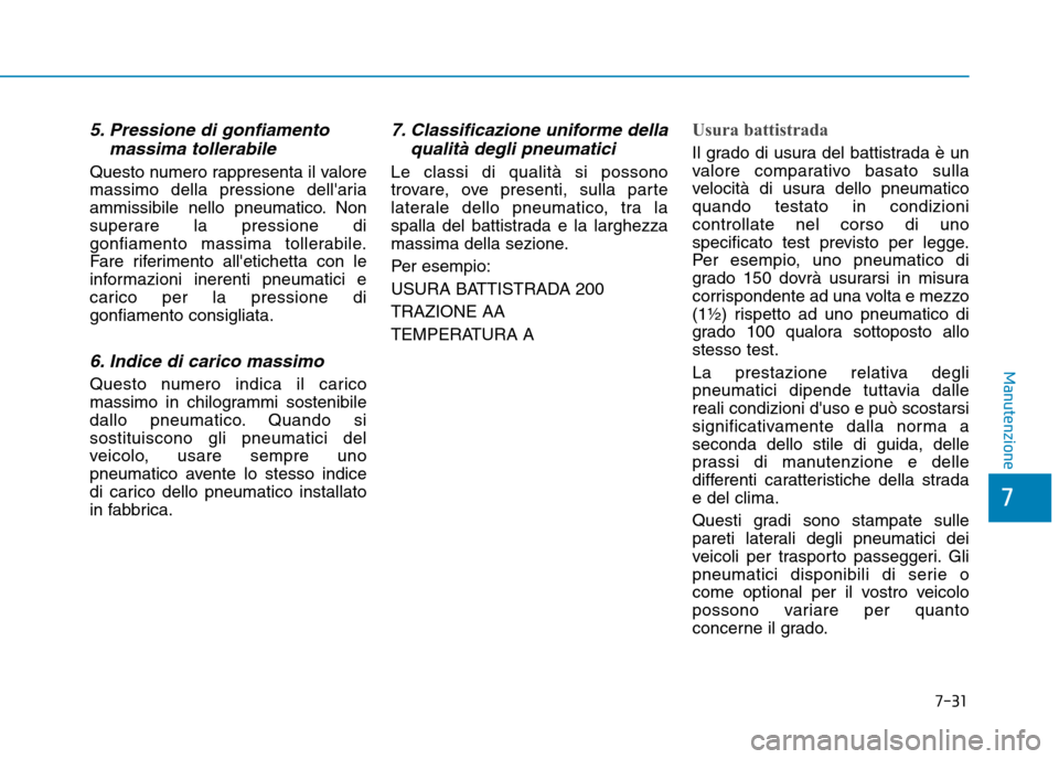 Hyundai Ioniq Electric 2017 Manuale del proprietario (in Italian) 7-31
7
Manutenzione
5. Pressione di gonfiamentomassima tollerabile
Questo numero rappresenta il valore
massimo della pressione dellaria
ammissibile nello pneumatico. Non
superare la pressione di
gon Hyundai Ioniq Electric 2017 Manuale del proprietario (in Italian) 7-31
7
Manutenzione
5. Pressione di gonfiamentomassima tollerabile
Questo numero rappresenta il valore
massimo della pressione dellaria
ammissibile nello pneumatico. Non
superare la pressione di
gon