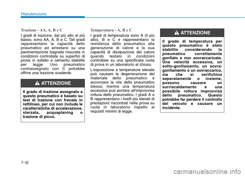 Hyundai Ioniq Electric 2017 Manuale del proprietario (in Italian) 7-32
Manutenzione
Trazione - AA, A, B e C
I gradi di trazione, dal più alto al più
basso, sono AA, A, B e C. Tali gradi
rappresentano la capacità dellopneumatico ad arrestarsi su una
pavimentazion Hyundai Ioniq Electric 2017 Manuale del proprietario (in Italian) 7-32
Manutenzione
Trazione - AA, A, B e C
I gradi di trazione, dal più alto al più
basso, sono AA, A, B e C. Tali gradi
rappresentano la capacità dellopneumatico ad arrestarsi su una
pavimentazion