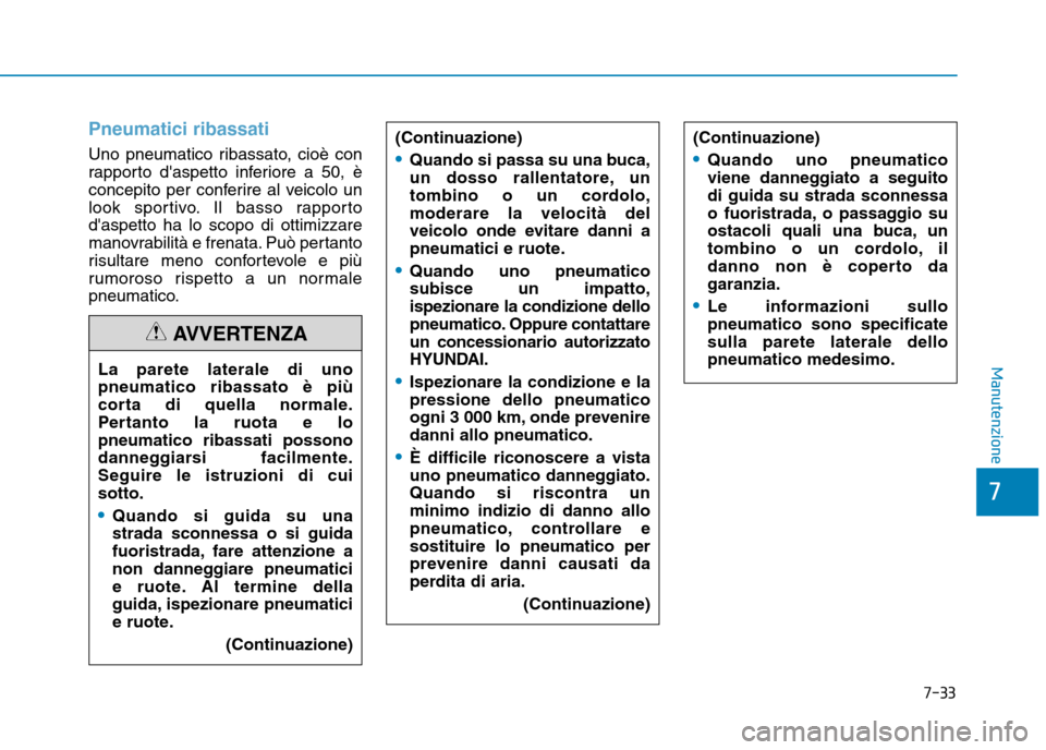 Hyundai Ioniq Electric 2017 Manuale del proprietario (in Italian) 7-33
7
Manutenzione
Pneumatici ribassati
Uno pneumatico ribassato, cioè con
rapporto daspetto inferiore a 50, è
concepito per conferire al veicolo un
look sportivo. Il basso rapportodaspetto ha l Hyundai Ioniq Electric 2017 Manuale del proprietario (in Italian) 7-33
7
Manutenzione
Pneumatici ribassati
Uno pneumatico ribassato, cioè con
rapporto daspetto inferiore a 50, è
concepito per conferire al veicolo un
look sportivo. Il basso rapportodaspetto ha l