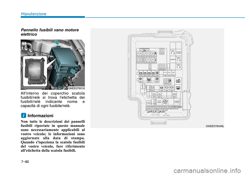Hyundai Ioniq Electric 2017  Manuale del proprietario (in Italian) Pannello fusibili vano motoreelettrico
Allinterno dei coperchio scatola 
fusibili/relè si trova letichetta deifusibili/relè indicante nome ecapacità di ogni fusibile/relè.
Informazioni 
Non tutt
