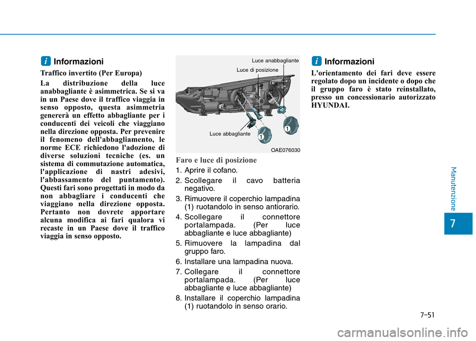 Hyundai Ioniq Electric 2017 Manuale del proprietario (in Italian) 7-51
7
Manutenzione
Informazioni
Traffico invertito (Per Europa)
La distribuzione della luce
anabbagliante è asimmetrica. Se si va
in un Paese dove il traffico viaggia in
senso opposto, questa asim Hyundai Ioniq Electric 2017 Manuale del proprietario (in Italian) 7-51
7
Manutenzione
Informazioni
Traffico invertito (Per Europa)
La distribuzione della luce
anabbagliante è asimmetrica. Se si va
in un Paese dove il traffico viaggia in
senso opposto, questa asim