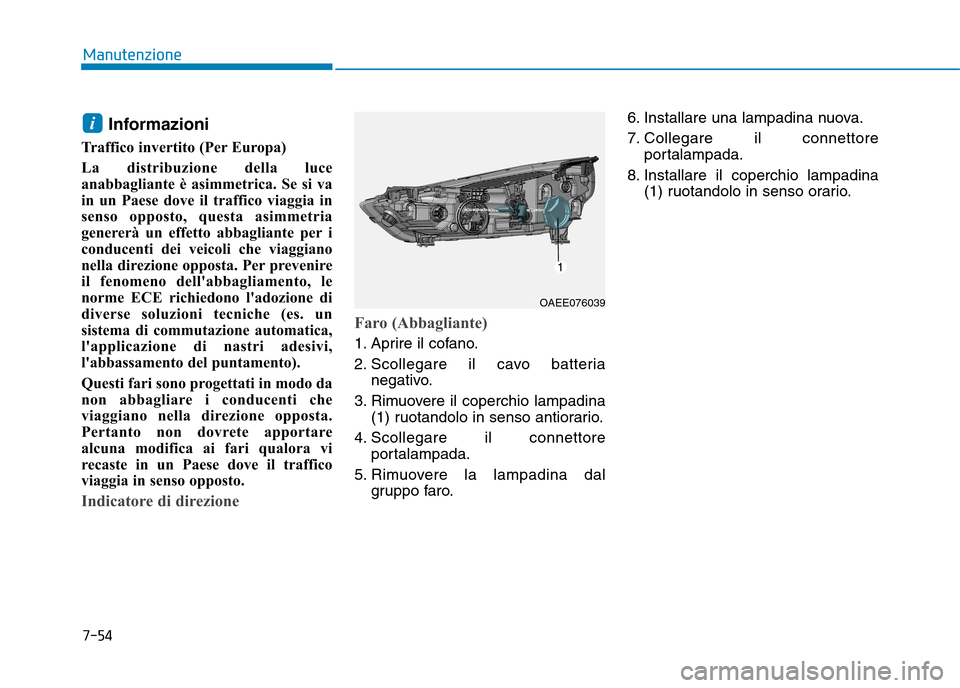 Hyundai Ioniq Electric 2017 Manuale del proprietario (in Italian) 7-54
Manutenzione
Informazioni
Traffico invertito (Per Europa)
La distribuzione della luce
anabbagliante è asimmetrica. Se si va
in un Paese dove il traffico viaggia in
senso opposto, questa asimme Hyundai Ioniq Electric 2017 Manuale del proprietario (in Italian) 7-54
Manutenzione
Informazioni
Traffico invertito (Per Europa)
La distribuzione della luce
anabbagliante è asimmetrica. Se si va
in un Paese dove il traffico viaggia in
senso opposto, questa asimme