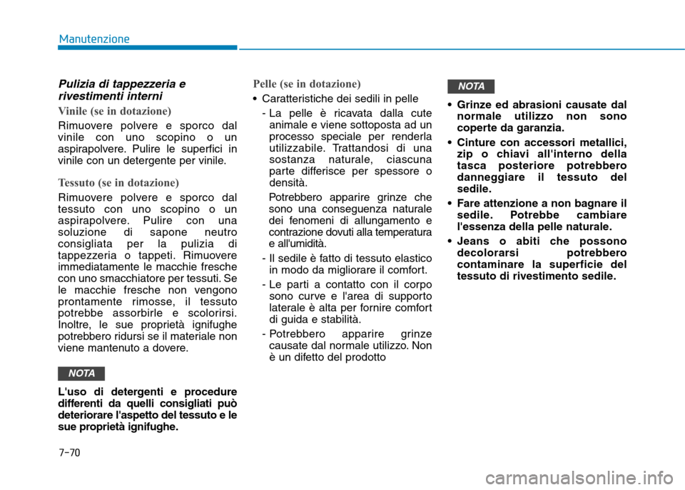 Hyundai Ioniq Electric 2017 Manuale del proprietario (in Italian) 7-70
Manutenzione
Pulizia di tappezzeria erivestimenti interni
Vinile (se in dotazione)
Rimuovere polvere e sporco dal vinile con uno scopino o un
aspirapolvere. Pulire le superfici in
vinile con un d Hyundai Ioniq Electric 2017 Manuale del proprietario (in Italian) 7-70
Manutenzione
Pulizia di tappezzeria erivestimenti interni
Vinile (se in dotazione)
Rimuovere polvere e sporco dal vinile con uno scopino o un
aspirapolvere. Pulire le superfici in
vinile con un d