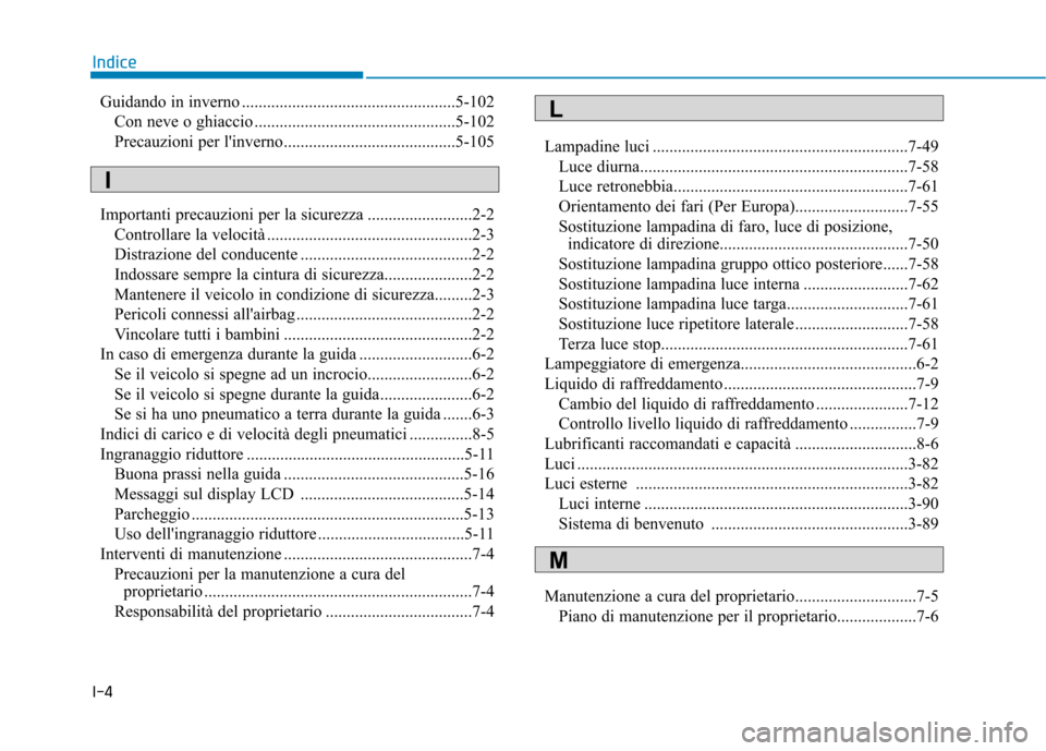 Hyundai Ioniq Electric 2017 Manuale del proprietario (in Italian) I-4Guidando in inverno ...................................................5-102
Con neve o ghiaccio ................................................5-102
Precauzioni per linverno.................... Hyundai Ioniq Electric 2017 Manuale del proprietario (in Italian) I-4Guidando in inverno ...................................................5-102
Con neve o ghiaccio ................................................5-102
Precauzioni per linverno....................