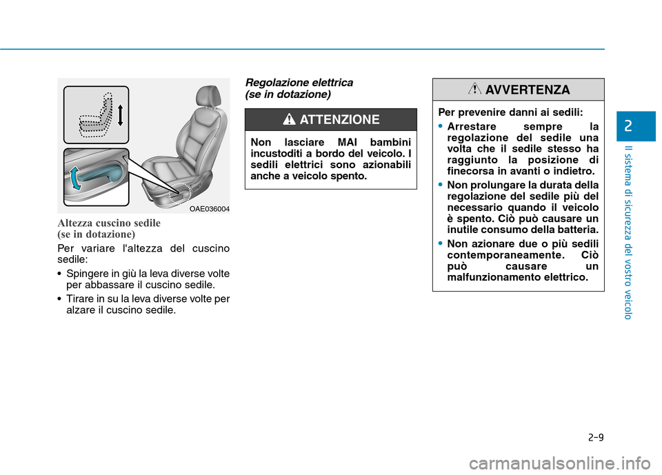 Hyundai Ioniq Electric 2017  Manuale del proprietario (in Italian) 2-9
Il sistema di sicurezza del vostro veicolo
2
Altezza cuscino sedile  
(se in dotazione)
Per variare laltezza del cuscino sedile: 
 Spingere in giù la leva diverse volteper abbassare il cuscino s