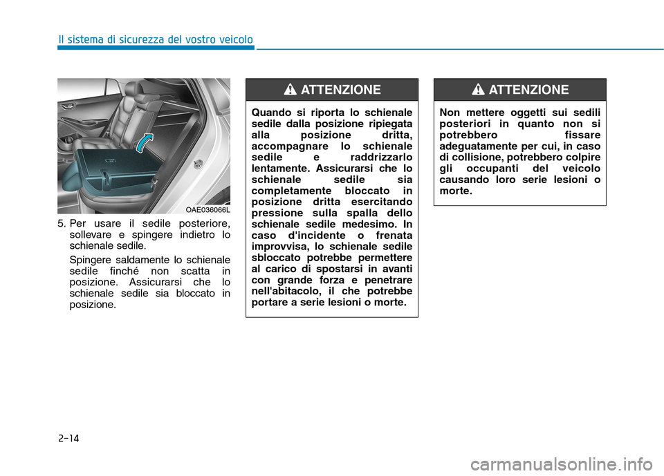 Hyundai Ioniq Electric 2017 Manuale del proprietario (in Italian) 2-14
Il sistema di sicurezza del vostro veicolo
5. Per usare il sedile posteriore,sollevare e spingere indietro lo
schienale sedile. Spingere saldamente lo schienale sedile finché non scatta in
posi Hyundai Ioniq Electric 2017 Manuale del proprietario (in Italian) 2-14
Il sistema di sicurezza del vostro veicolo
5. Per usare il sedile posteriore,sollevare e spingere indietro lo
schienale sedile. Spingere saldamente lo schienale sedile finché non scatta in
posi