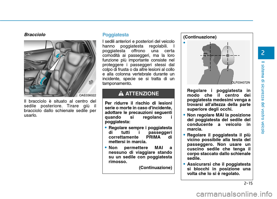 Hyundai Ioniq Electric 2017 Manuale del proprietario (in Italian) 2-15
Il sistema di sicurezza del vostro veicolo
2
Bracciolo
Il bracciolo è situato al centro del
sedile posteriore. Tirare giù il
bracciolo dallo schienale sedile per
usarlo.
Poggiatesta
I sedili a Hyundai Ioniq Electric 2017 Manuale del proprietario (in Italian) 2-15
Il sistema di sicurezza del vostro veicolo
2
Bracciolo
Il bracciolo è situato al centro del
sedile posteriore. Tirare giù il
bracciolo dallo schienale sedile per
usarlo.
Poggiatesta
I sedili a