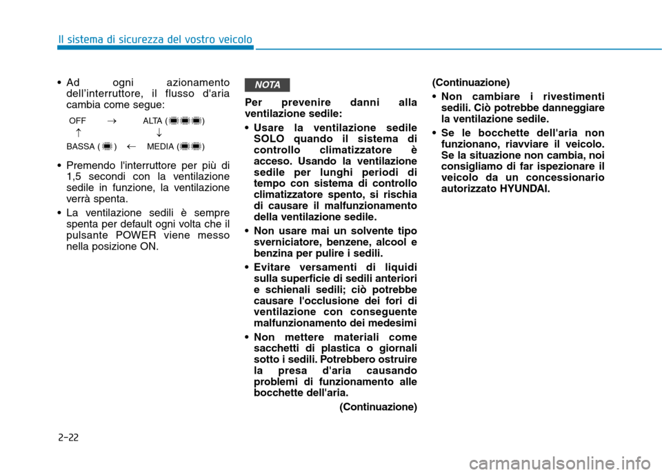 Hyundai Ioniq Electric 2017 Manuale del proprietario (in Italian) 2-22
Il sistema di sicurezza del vostro veicolo
Ad ogni azionamentodell’interruttore, il flusso daria cambia come segue:
Premendo linterruttore per più di 1,5 secondi con la ventilazione
sedile Hyundai Ioniq Electric 2017 Manuale del proprietario (in Italian) 2-22
Il sistema di sicurezza del vostro veicolo
Ad ogni azionamentodell’interruttore, il flusso daria cambia come segue:
Premendo linterruttore per più di 1,5 secondi con la ventilazione
sedile