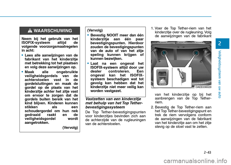 Hyundai Ioniq Electric 2017 Handleiding (in Dutch) 2-43
Veiligheidssysteem van uw auto
2
Vastzetten van een kinderzitjemet behulp van het Top Tether-
bevestigingssysteem
De Top Tether-bevestigingspunten
voor kinderzitjes bevinden zich aan
de achterzi Hyundai Ioniq Electric 2017 Handleiding (in Dutch) 2-43
Veiligheidssysteem van uw auto
2
Vastzetten van een kinderzitjemet behulp van het Top Tether-
bevestigingssysteem
De Top Tether-bevestigingspunten
voor kinderzitjes bevinden zich aan
de achterzi