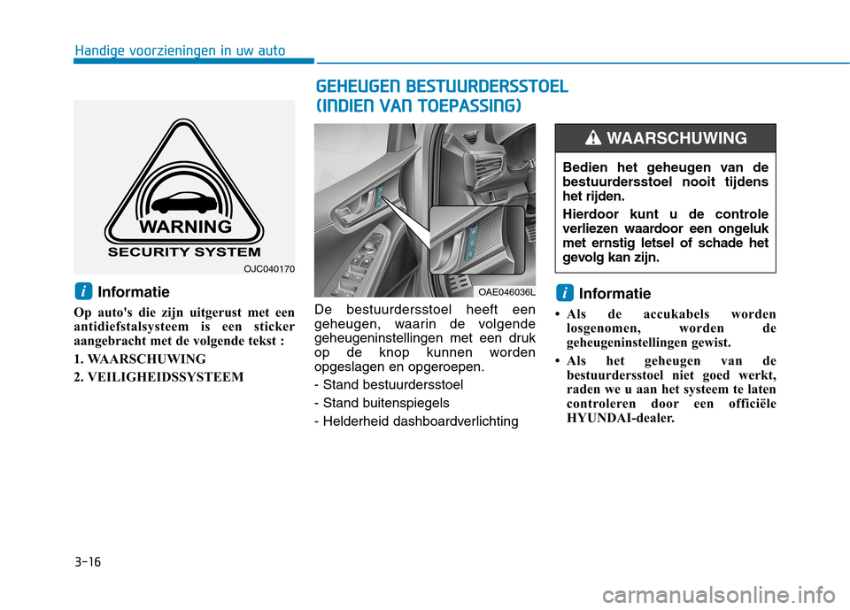 Hyundai Ioniq Electric 2017  Handleiding (in Dutch) 3-16
Handige voorzieningen in uw auto
Informatie
Op autos die zijn uitgerust met een 
antidiefstalsysteem is een sticker
aangebracht met de volgende tekst : 
1. WAARSCHUWING
2. VEILIGHEIDSSYSTEEM De 