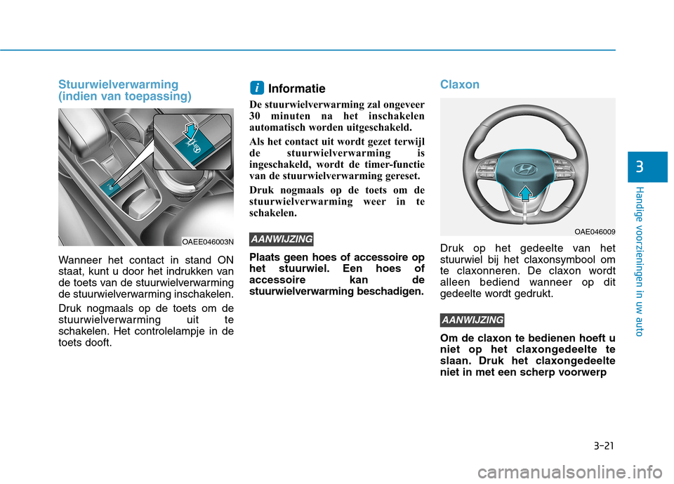 Hyundai Ioniq Electric 2017 Handleiding (in Dutch) 3-21
Handige voorzieningen in uw auto
3
Stuurwielverwarming
(indien van toepassing)
Wanneer het contact in stand ON
staat, kunt u door het indrukken van
de toets van de stuurwielverwarming
de stuurw Hyundai Ioniq Electric 2017 Handleiding (in Dutch) 3-21
Handige voorzieningen in uw auto
3
Stuurwielverwarming
(indien van toepassing)
Wanneer het contact in stand ON
staat, kunt u door het indrukken van
de toets van de stuurwielverwarming
de stuurw