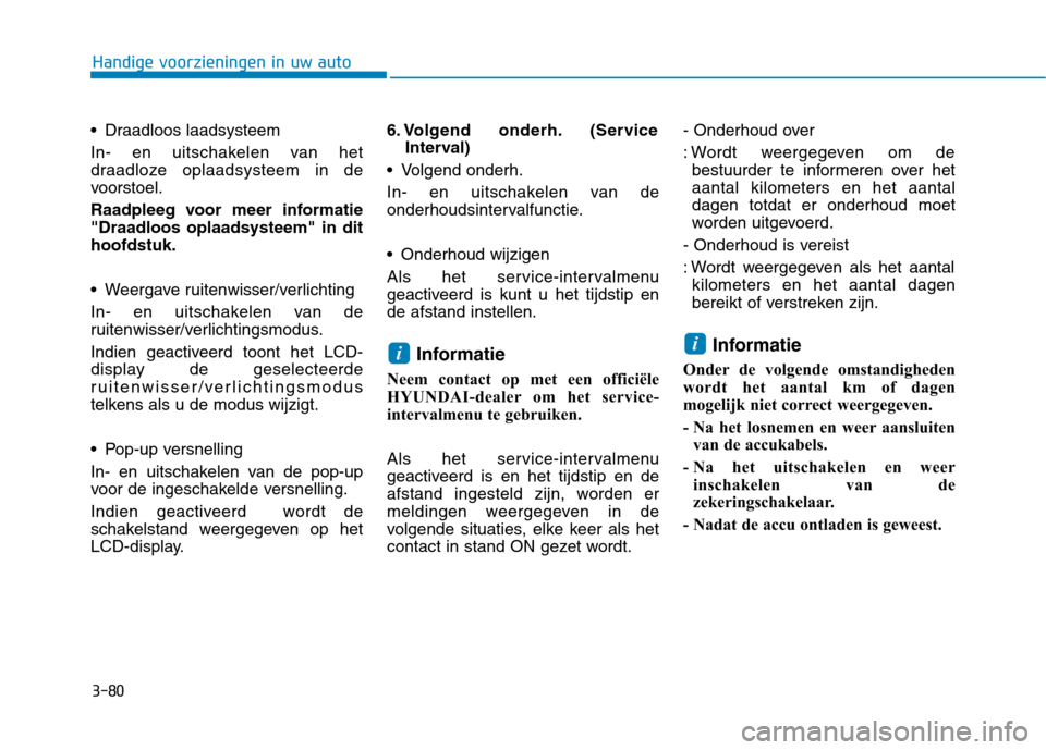 Hyundai Ioniq Electric 2017 Handleiding (in Dutch) 3-80
Handige voorzieningen in uw auto
Draadloos laadsysteem
In- en uitschakelen van het
draadloze oplaadsysteem in de
voorstoel.
Raadpleeg voor meer informatie "Draadloos oplaadsysteem" in dithoof Hyundai Ioniq Electric 2017 Handleiding (in Dutch) 3-80
Handige voorzieningen in uw auto
Draadloos laadsysteem
In- en uitschakelen van het
draadloze oplaadsysteem in de
voorstoel.
Raadpleeg voor meer informatie "Draadloos oplaadsysteem" in dithoof