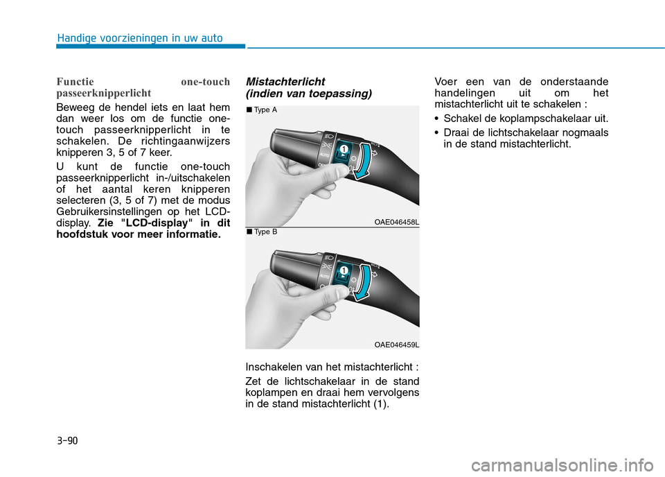 Hyundai Ioniq Electric 2017  Handleiding (in Dutch) 3-90
Handige voorzieningen in uw auto
Functie one-touch 
passeerknipperlicht
Beweeg de hendel iets en laat hem 
dan weer los om de functie one-
touch passeerknipperlicht in te
schakelen. De richtingaa
