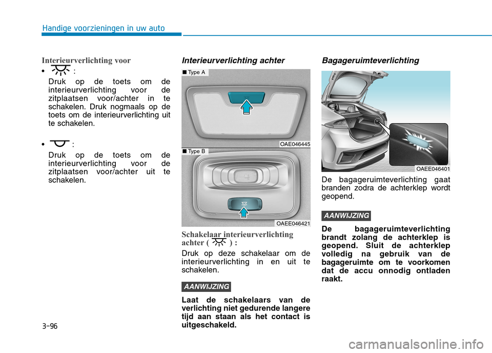 Hyundai Ioniq Electric 2017  Handleiding (in Dutch) 3-96
Handige voorzieningen in uw auto
Interieurverlichting voor
Druk op de toets om de 
interieurverlichting voor de
zitplaatsen voor/achter in te
schakelen. Druk nogmaals op de
toets om de interieurv