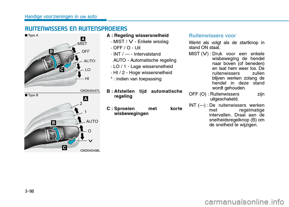 Hyundai Ioniq Electric 2017  Handleiding (in Dutch) 3-98
Handige voorzieningen in uw auto
A : Regeling wissersnelheid· MIST / 
V- Enkele wisslag
· OFF / O - Uit 
· INT / --- - Intervalstand AUTO - Automatische regeling
· LO / 1 - Lage wissersnelhei