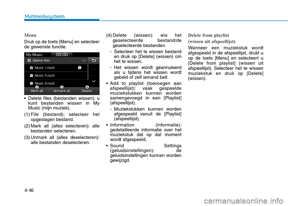 Hyundai Ioniq Electric 2017  Handleiding (in Dutch) 4-40
Multimediasysteem
Menu
Druk op de toets [Menu] en selecteer 
de gewenste functie. 
 Delete files (bestanden wissen): ukunt bestanden wissen in My 
Music (mijn muziek).
(1) File (bestand): selecte
