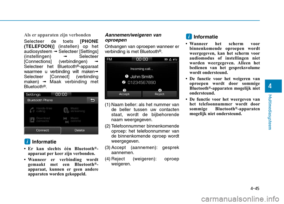 Hyundai Ioniq Electric 2017  Handleiding (in Dutch) 4-45
Multimediasysteem
4
Als er apparaten zijn verbonden
Selecteer de toets [PHONE
(TELEFOON)]  (instellen) op het
audiosysteem  ➟Selecteer [Settings]
(instellingen)  ➟Selecteer
[Connections] (ver