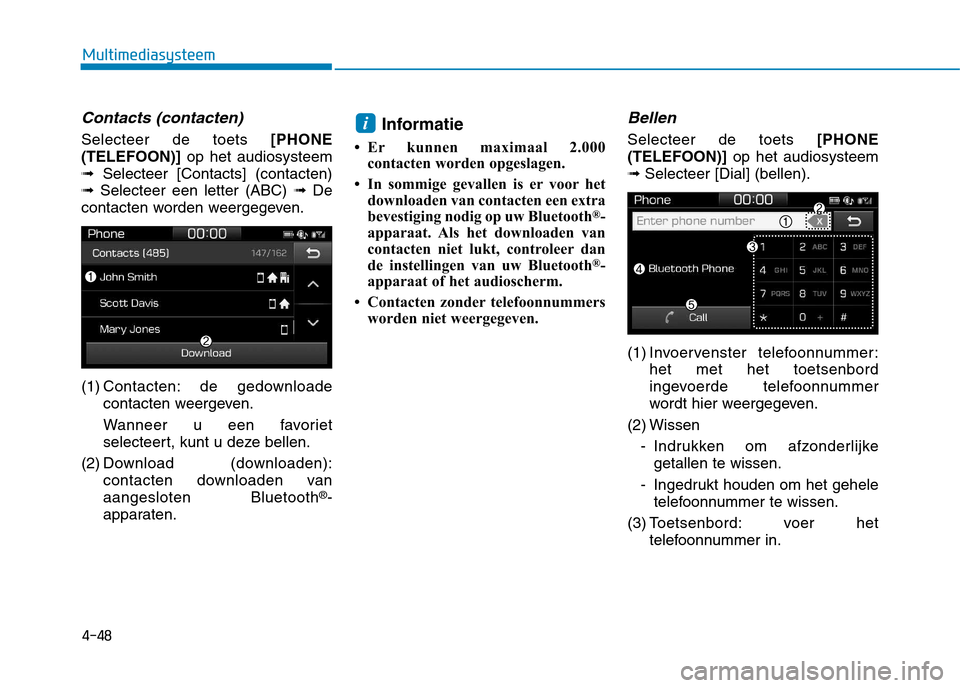 Hyundai Ioniq Electric 2017  Handleiding (in Dutch) 4-48
Multimediasysteem
Contacts (contacten)
Selecteer de toets [PHONE
(TELEFOON)] op het audiosysteem
➟ Selecteer [Contacts] (contacten)
➟ Selecteer een letter (ABC)  ➟De
contacten worden weerge