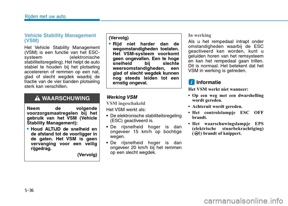 Hyundai Ioniq Electric 2017 Handleiding (in Dutch) 5-36
Rijden met uw auto
Vehicle Stability Management (VSM)
Het Vehicle Stability Management
(VSM) is een functie van het ESC-systeem (elektronische
stabiliteitsregeling). Het helpt de autostabiel te Hyundai Ioniq Electric 2017 Handleiding (in Dutch) 5-36
Rijden met uw auto
Vehicle Stability Management (VSM)
Het Vehicle Stability Management
(VSM) is een functie van het ESC-systeem (elektronische
stabiliteitsregeling). Het helpt de autostabiel te
