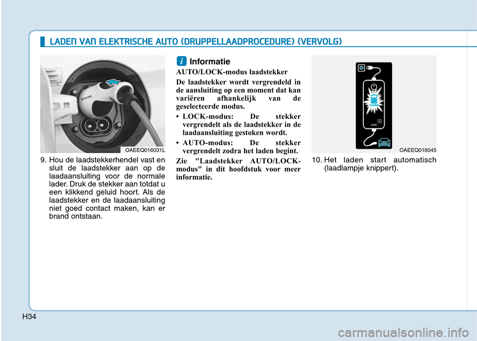 Hyundai Ioniq Electric 2017  Handleiding (in Dutch) H34
LLAA DDEENN   VV AA NN   EE LLEE KK TTRR IISS CC HH EE  AA UU TTOO   (( DD RRUU PPPP EELLLLAA AA DDPPRR OO CCEE DD UU RREE))  (( VV EERR VV OO LLGG ))
9. Hou de laadstekkerhendel vast en
sluit de 