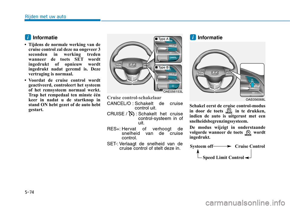 Hyundai Ioniq Electric 2017 Handleiding (in Dutch) 5-74
Rijden met uw auto
Informatie
Tijdens de normale werking van de cruise control zal deze na ongeveer 3
seconden in werking treden
wanneer de toets SET wordt
ingedrukt of opnieuw wordt
ingedrukt Hyundai Ioniq Electric 2017 Handleiding (in Dutch) 5-74
Rijden met uw auto
Informatie
Tijdens de normale werking van de cruise control zal deze na ongeveer 3
seconden in werking treden
wanneer de toets SET wordt
ingedrukt of opnieuw wordt
ingedrukt
