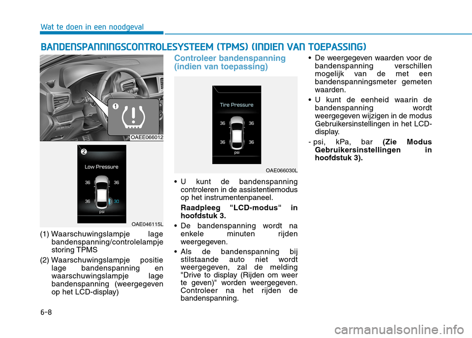 Hyundai Ioniq Electric 2017 Handleiding (in Dutch) 6-8
Wat te doen in een noodgeval
(1) Waarschuwingslampje lage
bandenspanning/controlelampje
storing TPMS
(2) W aarschuwingslampje positie
lage bandenspanning en
waarschuwingslampje lage
bandenspannin Hyundai Ioniq Electric 2017 Handleiding (in Dutch) 6-8
Wat te doen in een noodgeval
(1) Waarschuwingslampje lage
bandenspanning/controlelampje
storing TPMS
(2) W aarschuwingslampje positie
lage bandenspanning en
waarschuwingslampje lage
bandenspannin