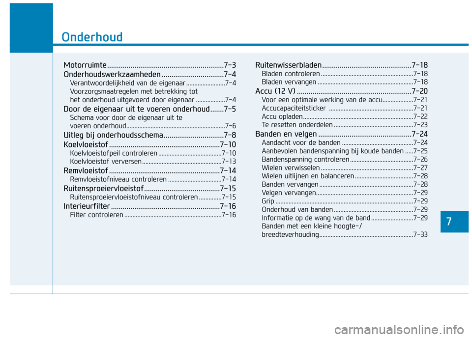 Hyundai Ioniq Electric 2017 Handleiding (in Dutch) 7
Onderhoud
7
Onderhoud
Motorruimte ............................................................7-3
Onderhoudswerkzaamheden ................................7-4Verantwoordelijkheid van de eigenaar ... Hyundai Ioniq Electric 2017 Handleiding (in Dutch) 7
Onderhoud
7
Onderhoud
Motorruimte ............................................................7-3
Onderhoudswerkzaamheden ................................7-4Verantwoordelijkheid van de eigenaar ...