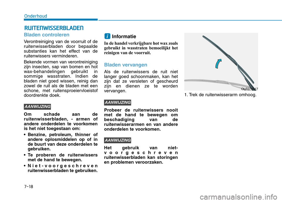 Hyundai Ioniq Electric 2017 Handleiding (in Dutch) 7-18
OnderhoudR
R UU IITT EENN WW IISS SS EE RR BB LLAA DDEENN
Bladen controleren
Verontreiniging van de voorruit of de
ruitenwisserbladen door bepaalde
substanties kan het effect van de
ruitenwisser Hyundai Ioniq Electric 2017 Handleiding (in Dutch) 7-18
OnderhoudR
R UU IITT EENN WW IISS SS EE RR BB LLAA DDEENN
Bladen controleren
Verontreiniging van de voorruit of de
ruitenwisserbladen door bepaalde
substanties kan het effect van de
ruitenwisser