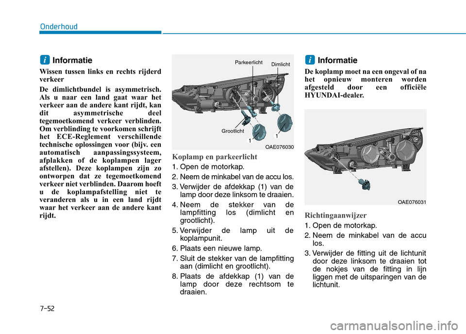 Hyundai Ioniq Electric 2017 Handleiding (in Dutch) 7-52
Onderhoud
Informatie
Wissen tussen links en rechts rijderd
verkeer
De dimlichtbundel is asymmetrisch.
Als u naar een land gaat waar het
verkeer aan de andere kant rijdt, kan
dit asymmetrische Hyundai Ioniq Electric 2017 Handleiding (in Dutch) 7-52
Onderhoud
Informatie
Wissen tussen links en rechts rijderd
verkeer
De dimlichtbundel is asymmetrisch.
Als u naar een land gaat waar het
verkeer aan de andere kant rijdt, kan
dit asymmetrische