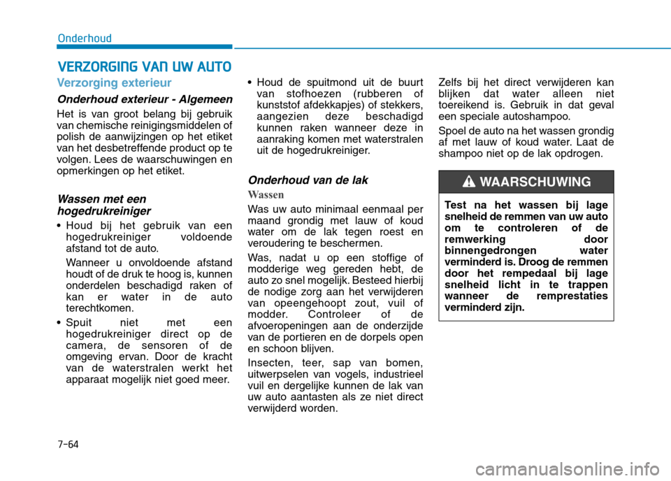 Hyundai Ioniq Electric 2017 Handleiding (in Dutch) 7-64
OnderhoudV
V EERR ZZOO RRGG IINN GG VV AA NN UU WW AA UU TTOO
Verzorging exterieur
Onderhoud exterieur - Algemeen
Het is van groot belang bij gebruik
van chemische reinigingsmiddelen of
pol Hyundai Ioniq Electric 2017 Handleiding (in Dutch) 7-64
OnderhoudV
V EERR ZZOO RRGG IINN GG VV AA NN UU WW AA UU TTOO
Verzorging exterieur
Onderhoud exterieur - Algemeen
Het is van groot belang bij gebruik
van chemische reinigingsmiddelen of
pol