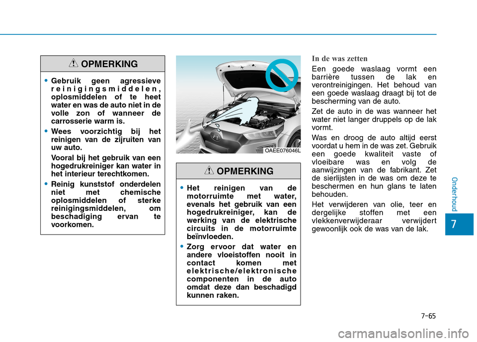 Hyundai Ioniq Electric 2017 Handleiding (in Dutch) 7-65
7
Onderhoud
In de was zetten
Een goede waslaag vormt een
barrière tussen de lak en
verontreinigingen. Het behoud van
een goede waslaag draagt bij tot de
bescherming van de auto.
Zet de auto in Hyundai Ioniq Electric 2017 Handleiding (in Dutch) 7-65
7
Onderhoud
In de was zetten
Een goede waslaag vormt een
barrière tussen de lak en
verontreinigingen. Het behoud van
een goede waslaag draagt bij tot de
bescherming van de auto.
Zet de auto in