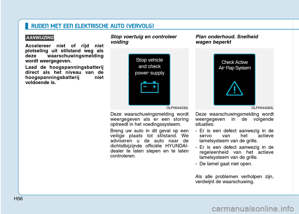 Hyundai Ioniq Electric 2017 Handleiding (in Dutch) RRIIJJ DD EENN MM EETT EE EENN EE LLEE KK TTRR IISS CC HH EE AA UU TTOO (( VV EERR VV OO LLGG ))
Accelereer niet of rijd niet plotseling uit stilstand weg als
deze waarschuwingsmelding
wordt Hyundai Ioniq Electric 2017 Handleiding (in Dutch) RRIIJJ DD EENN MM EETT EE EENN EE LLEE KK TTRR IISS CC HH EE AA UU TTOO (( VV EERR VV OO LLGG ))
Accelereer niet of rijd niet plotseling uit stilstand weg als
deze waarschuwingsmelding
wordt
