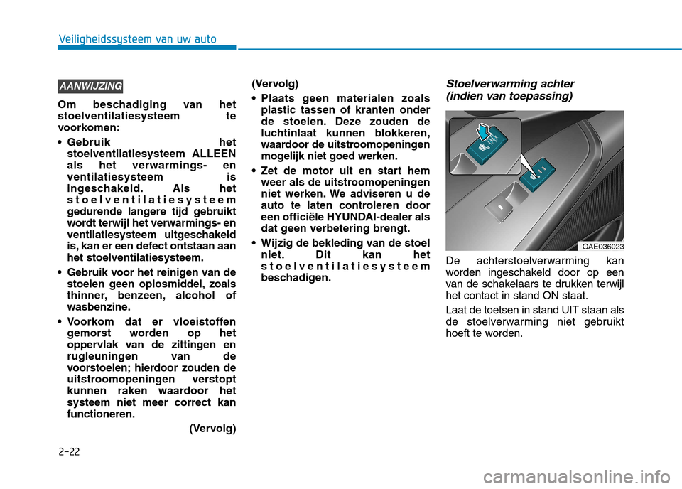 Hyundai Ioniq Electric 2017 Handleiding (in Dutch) 2-22
Veiligheidssysteem van uw auto
Om beschadiging van het stoelventilatiesysteem te
voorkomen:
Gebruik hetstoelventilatiesysteem ALLEEN als het verwarmings- enventilatiesysteem is
ingeschakeld. Al Hyundai Ioniq Electric 2017 Handleiding (in Dutch) 2-22
Veiligheidssysteem van uw auto
Om beschadiging van het stoelventilatiesysteem te
voorkomen:
Gebruik hetstoelventilatiesysteem ALLEEN als het verwarmings- enventilatiesysteem is
ingeschakeld. Al