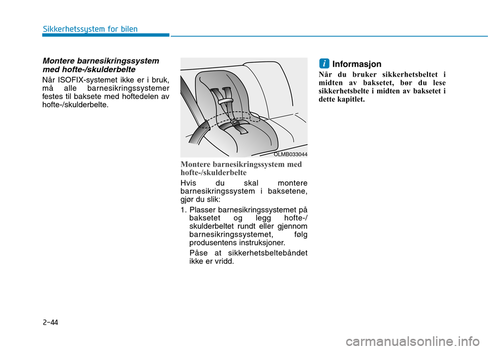 Hyundai Ioniq Electric 2017  Brukerhåndbok (in Norwegian) 2-44
Sikkerhetssystem for bilen
Montere barnesikringssystemmed hofte-/skulderbelte
Når ISOFIX-systemet ikke er i bruk, 
må alle barnesikringssystemer
festes til baksete med hoftedelen av
hofte-/skul