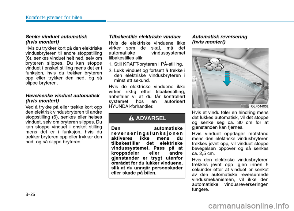 Hyundai Ioniq Electric 2017  Brukerhåndbok (in Norwegian) 3-26
Komfortsystemer for bilen
Senke vinduet automatisk (hvis montert)
Hvis du trykker kort på den elektriske 
vindusbryteren til andre stoppstilling
(6), senkes vinduet helt ned, selv om
bryteren sl