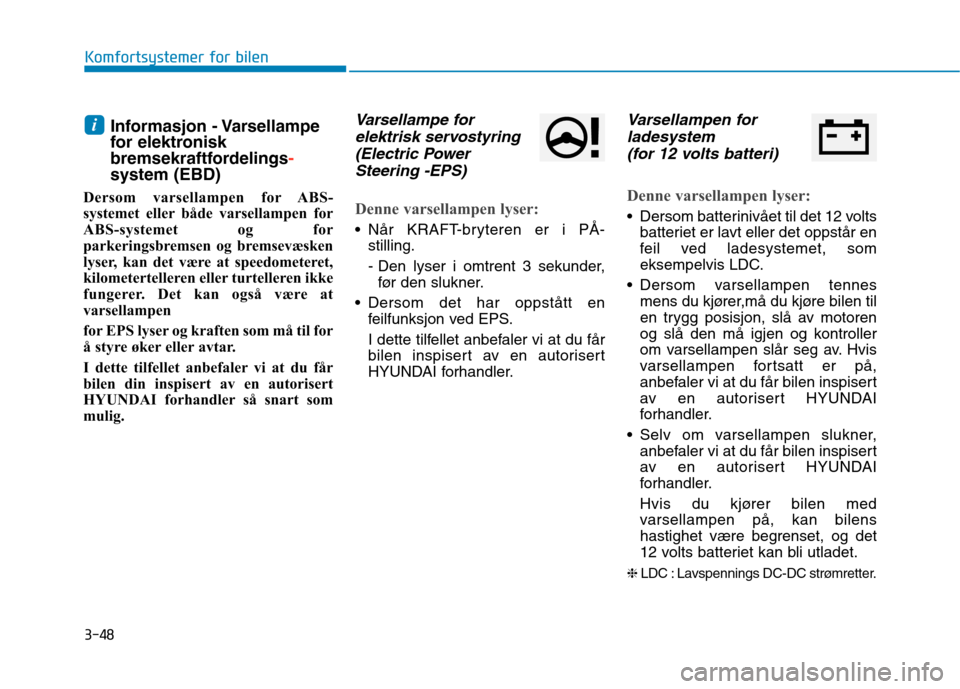 Hyundai Ioniq Electric 2017  Brukerhåndbok (in Norwegian) 3-48
Komfortsystemer for bilen
Informasjon - Varsellampe 
for elektronisk
bremsekraftfordelings
-
system (EBD)
Dersom varsellampen for ABS- 
systemet eller både varsellampen for
ABS-systemet og for
p