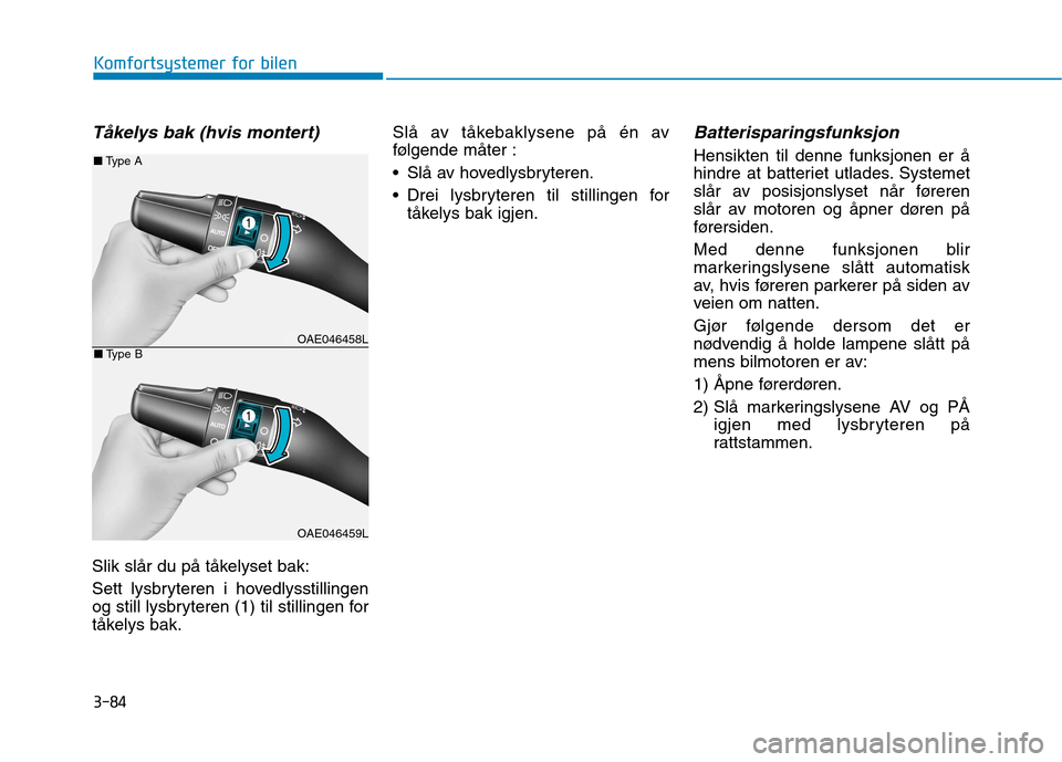 Hyundai Ioniq Electric 2017  Brukerhåndbok (in Norwegian) 3-84
Komfortsystemer for bilen
Tåkelys bak (hvis montert)
Slik slår du på tåkelyset bak: 
Sett lysbryteren i hovedlysstillingen 
og still lysbryteren (1) til stillingen for
tåkelys bak.Slå av t