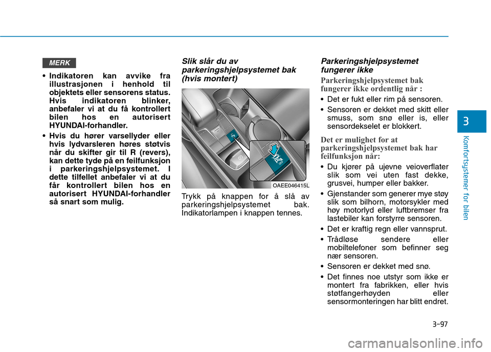 Hyundai Ioniq Electric 2017  Brukerhåndbok (in Norwegian) 3-97
Komfortsystemer for bilen
3
 Indikatoren kan avvike fraillustrasjonen i henhold til objektets eller sensorens status.
Hvis indikatoren blinker,
anbefaler vi at du få kontrollert
bilen hos en aut