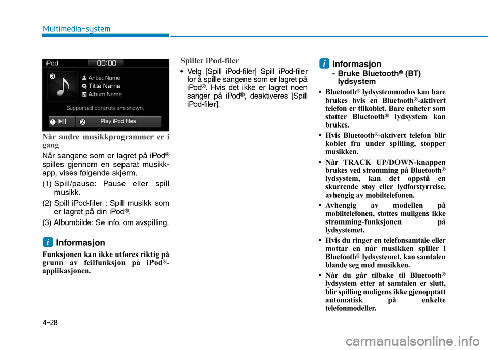 Hyundai Ioniq Electric 2017  Brukerhåndbok (in Norwegian) 4-28
Multimedia-system
Når andre musikkprogrammer er i 
gang
Når sangene som er lagret på iPod®
spilles gjennom en separat musikk- 
app, vises følgende skjerm. (1)  Spill/pause: Pause eller spill