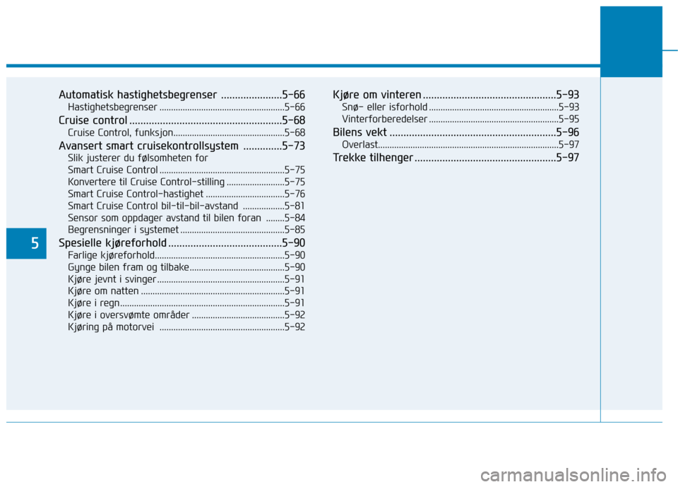 Hyundai Ioniq Electric 2017  Brukerhåndbok (in Norwegian) 5
Automatisk hastighetsbegrenser ......................5-66Hastighetsbegrenser ......................................................5-66
Cruise control ...............................................