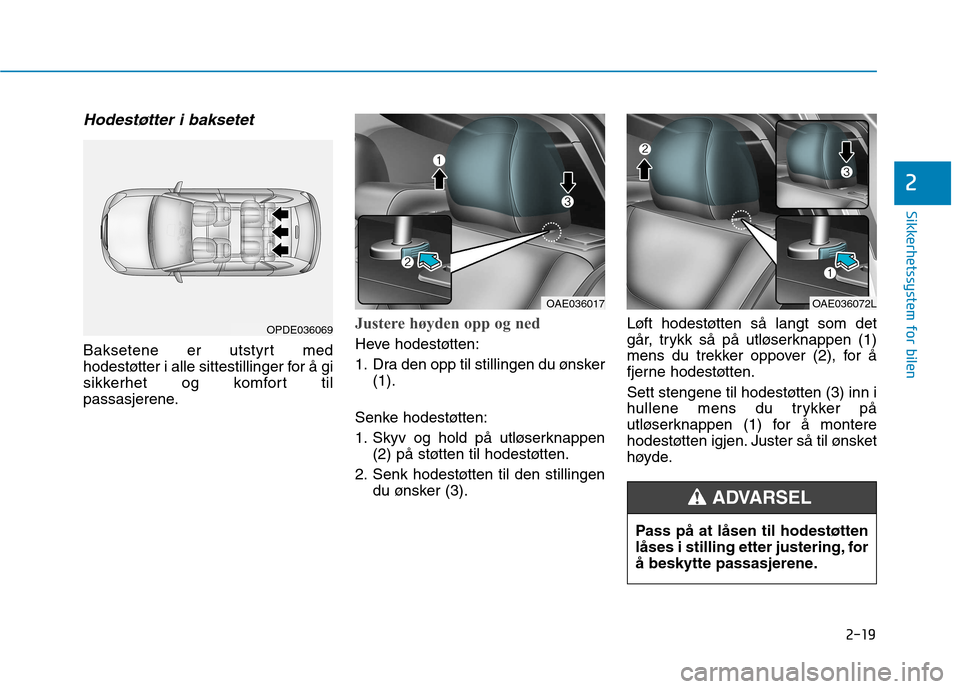 Hyundai Ioniq Electric 2017  Brukerhåndbok (in Norwegian) 2-19
Sikkerhetssystem for bilen
2
Hodestøtter i baksetet
Baksetene er utstyrt med 
hodestøtter i alle sittestillinger for å gi
sikkerhet og komfort til
passasjerene.
Justere høyden opp og ned
Heve