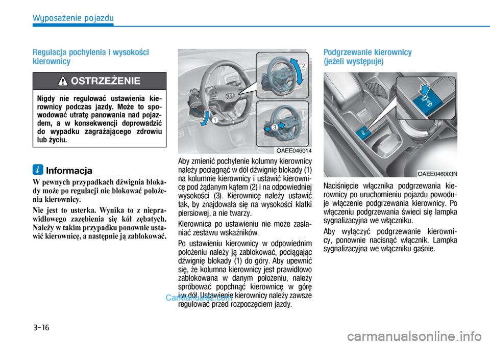 Hyundai Ioniq Electric 2017  Instrukcja Obsługi (in Polish) 3-16
Wyposa�enie pojazdu
Regulacja pochylenia i�wysoko�ci 
kierownicy
i Informacja
�:pewnyc�Kprzypadkac�Kd(wigniabloka-
dymożeporegulacjinieblokowaćpołoże-
niakierownicy.
�1ie jest t