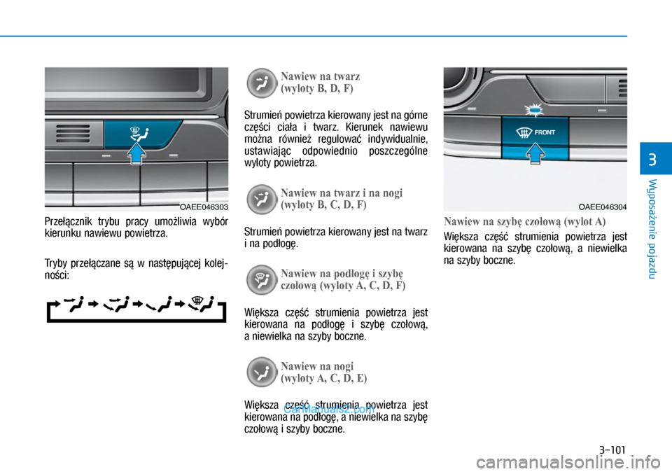 Hyundai Ioniq Electric 2017  Instrukcja Obsługi (in Polish) 3-101
Wyposa�enie pojazdu
3
Prze��cznik  trybu  \bracy  umo�liwia  wybór 
kierunku nawiewu \bowietrza. 
Tryby  \brze��czane  s�  w� nast�\buj�cej  kolej\f
no�ci:
�1awiewnatwarz 
�wyloty�%,�,�