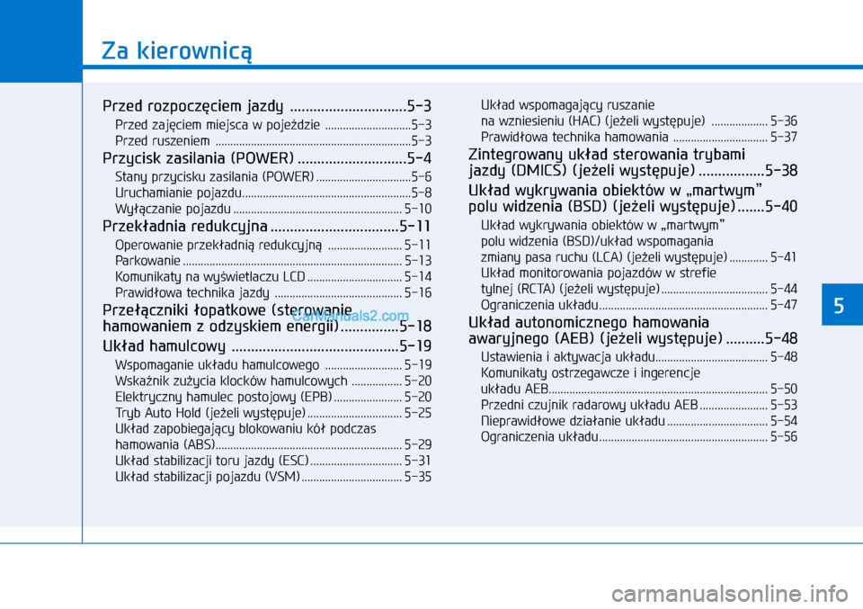 Hyundai Ioniq Electric 2017  Instrukcja Obsługi (in Polish) Za kierownic�
5
Przed rozpocz�ciem jazdy  ..............................5-3
Przed zaj�ciem miejsca w�poje�dzie  .............................5-3
Przed ruszeniem   .....................................