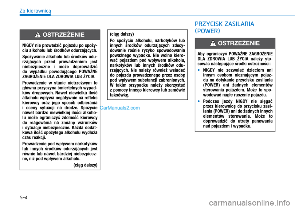Hyundai Ioniq Electric 2017  Instrukcja Obsługi (in Polish) 5-4
Za kierownic�
NIGDY \fie prowadzi� pojazdu po spo�y-
ciu alkoholu lub �rodków odurzaj�cych.
Spo�ywa\fie  alkoholu  lub  �rodków  odu-
rzaj�cych  przed  prowadze\fiem  jest 
\fiebezpiecz\fe  i� m