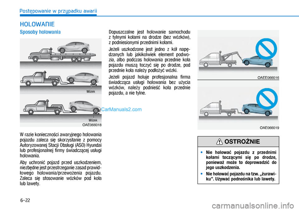 Hyundai Ioniq Electric 2017  Instrukcja Obsługi (in Polish) 6-22
Post�powanie w przypadku awarii
Sposo\by holowania
W razie \fonieczno�ci awaryjnego holowania 
pojazdu  zaleca  si�  s\forzystanie  z� pomocy 
Autoryzowanej Stacji Obs�ugi (ASO) Hyundai 
lub  pro