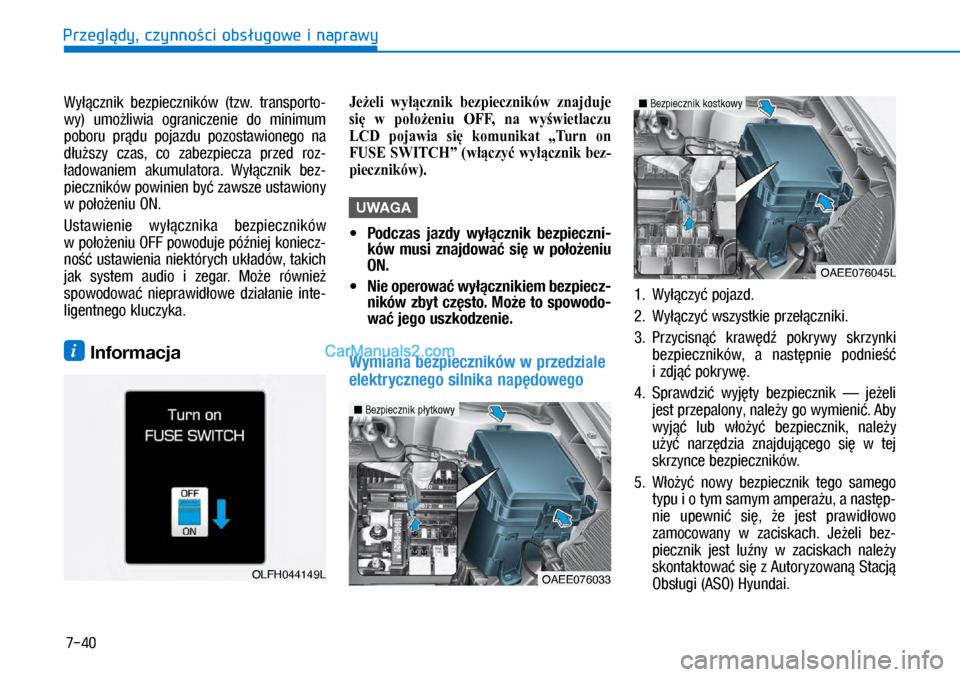Hyundai Ioniq Electric 2017  Instrukcja Obsługi (in Polish) 7-40
Przegl�dy, czynno�ci obs�ugowe i naprawyWy��cznik  bezpieczników  (tzw.  transporto-
wy)  umo�liwia  o\braniczenie  do  minimum 
poboru  pr�du  pojazdu  pozostawione\bo  na 
d�u�szy  czas,  co  